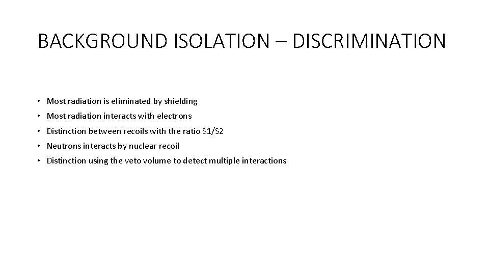 BACKGROUND ISOLATION – DISCRIMINATION • Most radiation is eliminated by shielding • Most radiation