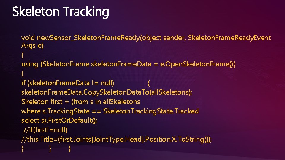 void new. Sensor_Skeleton. Frame. Ready(object sender, Skeleton. Frame. Ready. Event Args e) { using