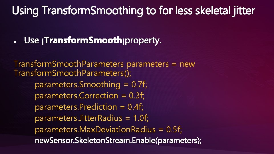 Transform. Smooth. Parameters parameters = new Transform. Smooth. Parameters(); parameters. Smoothing = 0. 7