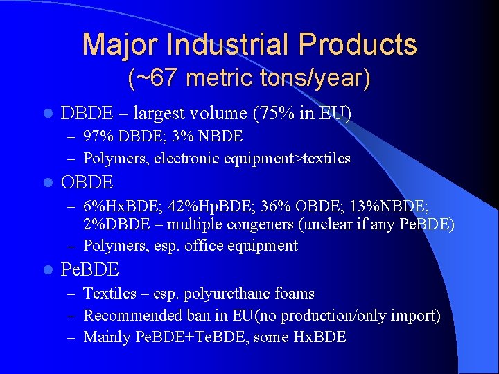 Major Industrial Products (~67 metric tons/year) l DBDE – largest volume (75% in EU)