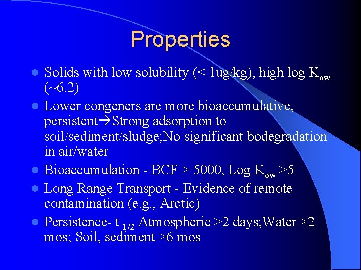 Properties l l l Solids with low solubility (< 1 ug/kg), high log Kow