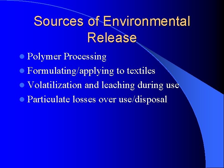 Sources of Environmental Release l Polymer Processing l Formulating/applying to textiles l Volatilization and