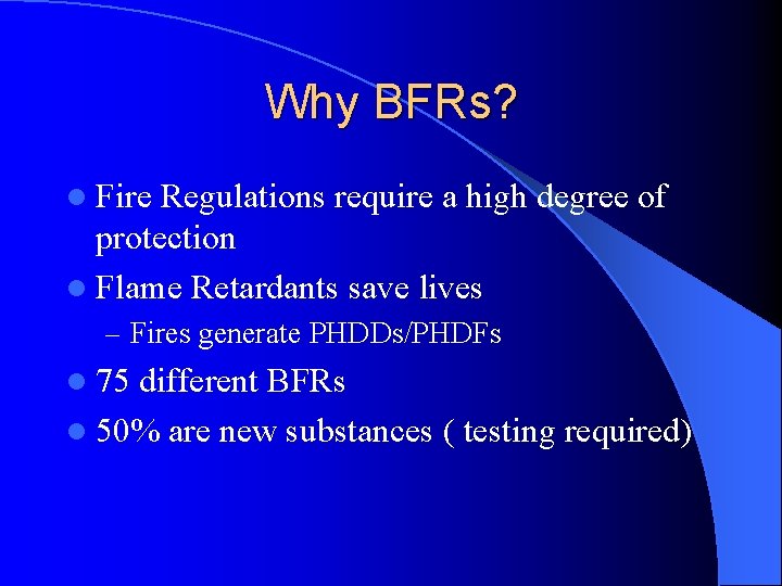 Why BFRs? l Fire Regulations require a high degree of protection l Flame Retardants