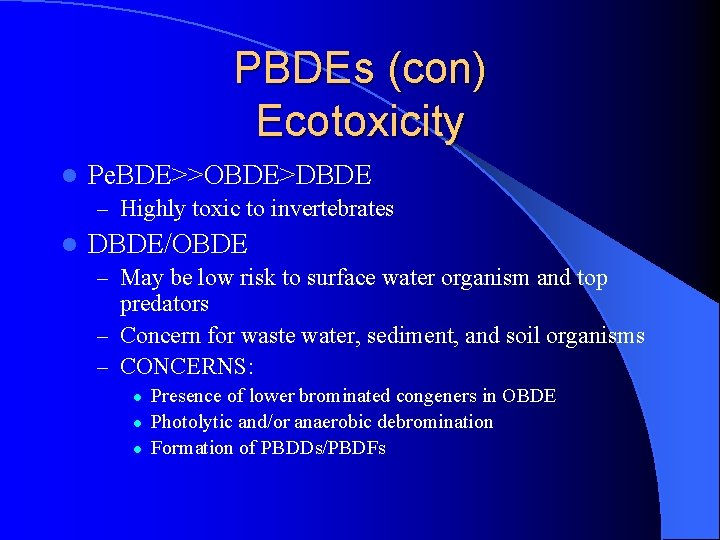 PBDEs (con) Ecotoxicity l Pe. BDE>>OBDE>DBDE – Highly toxic to invertebrates l DBDE/OBDE –