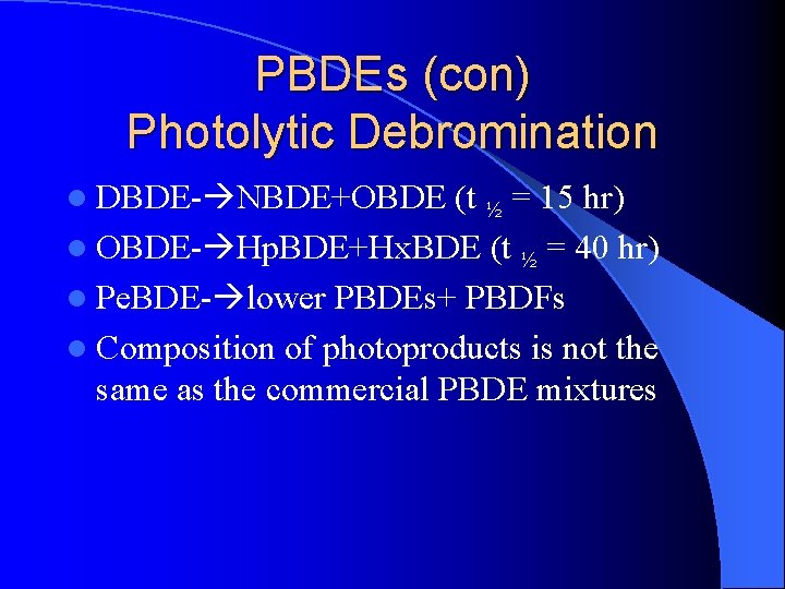 PBDEs (con) Photolytic Debromination l DBDE- NBDE+OBDE (t ½ = 15 hr) l OBDE-