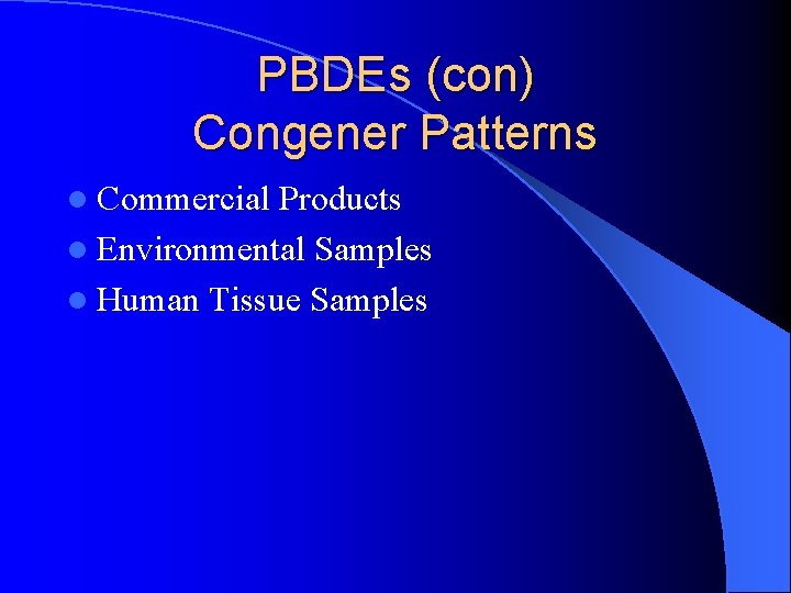 PBDEs (con) Congener Patterns l Commercial Products l Environmental Samples l Human Tissue Samples