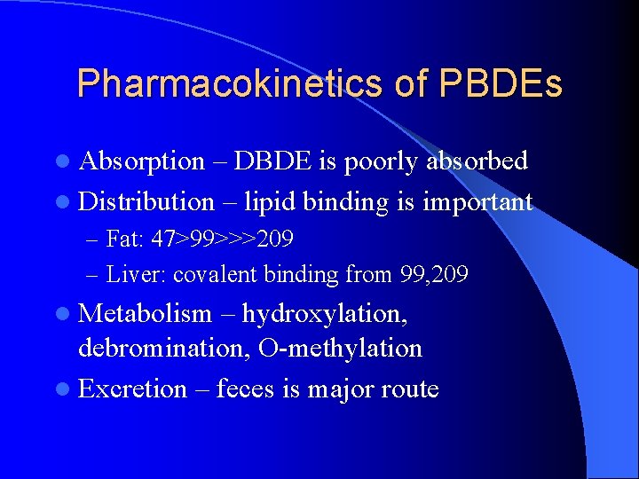 Pharmacokinetics of PBDEs l Absorption – DBDE is poorly absorbed l Distribution – lipid