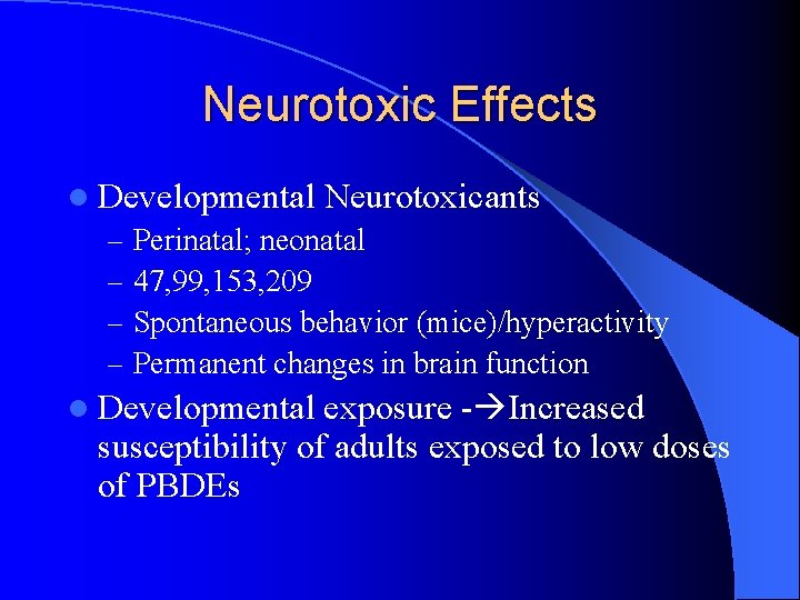 Neurotoxic Effects l Developmental Neurotoxicants – Perinatal; neonatal – 47, 99, 153, 209 –
