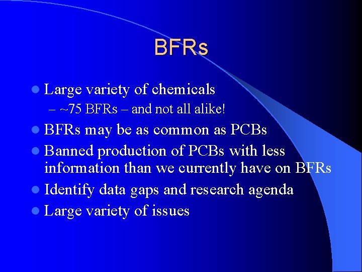 BFRs l Large variety of chemicals – ~75 BFRs – and not all alike!