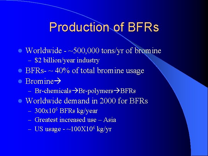 Production of BFRs l Worldwide - ~500, 000 tons/yr of bromine – $2 billion/year