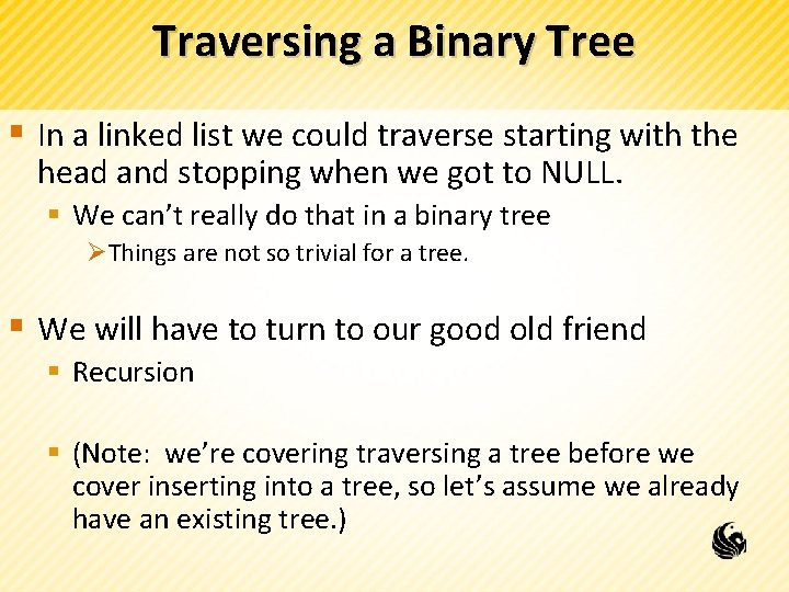 Traversing a Binary Tree § In a linked list we could traverse starting with