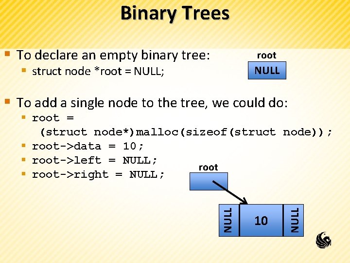 Binary Trees § To declare an empty binary tree: root NULL § struct node