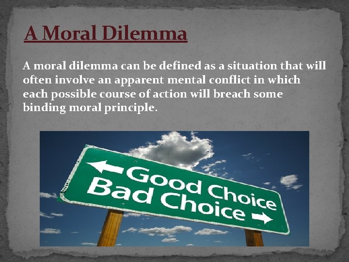 A Moral Dilemma A moral dilemma can be defined as a situation that will