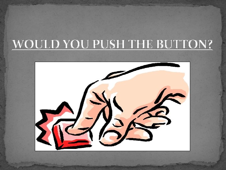 WOULD YOU PUSH THE BUTTON? 