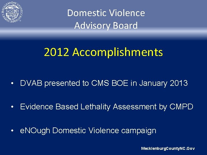 Domestic Violence Advisory Board 2012 Accomplishments • DVAB presented to CMS BOE in January