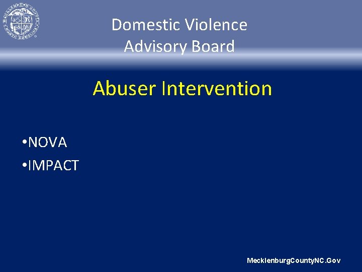 Domestic Violence Advisory Board Abuser Intervention • NOVA • IMPACT Mecklenburg. County. NC. Gov