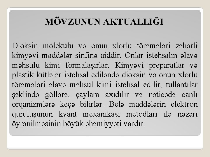 MÖVZUNUN AKTUALLIĞI Dioksin molekulu və onun xlorlu törəmələri zəhərli kimyəvi maddələr sinfinə aiddir. Onlar