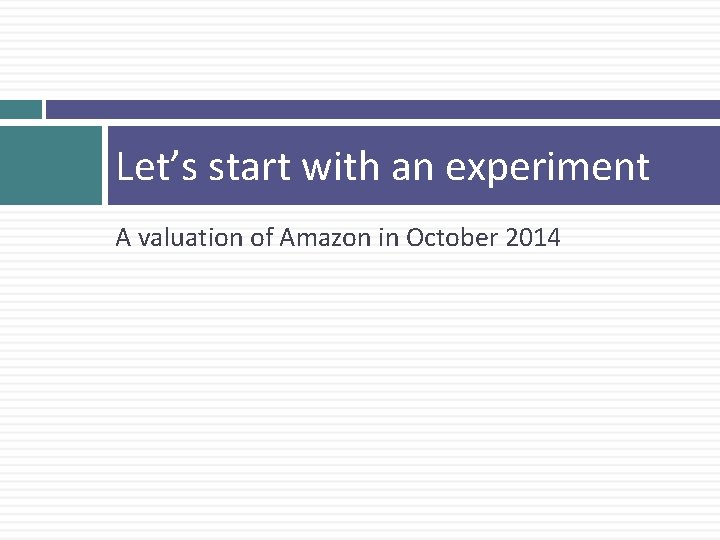 Let’s start with an experiment A valuation of Amazon in October 2014 