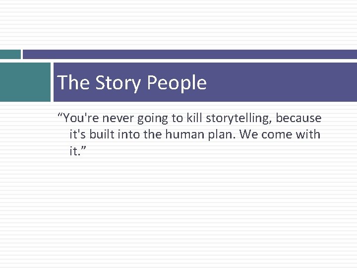 The Story People “You're never going to kill storytelling, because it's built into the