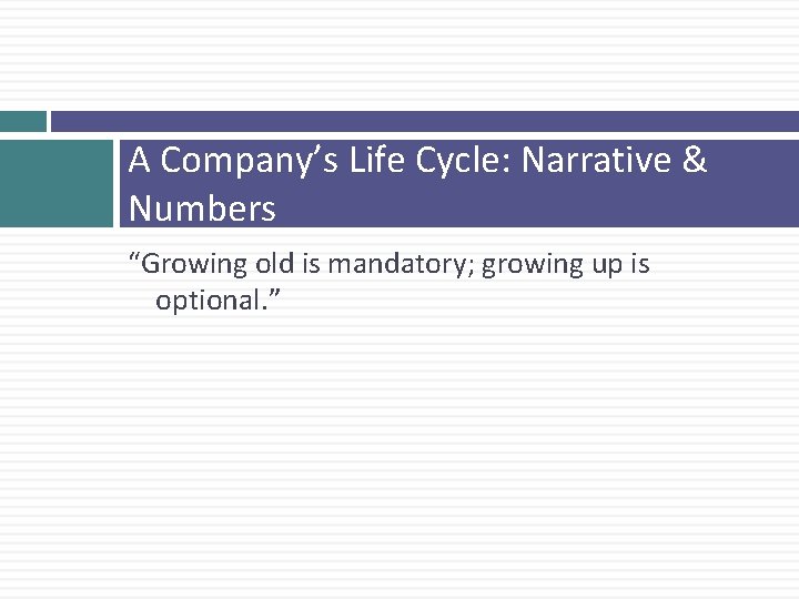 A Company’s Life Cycle: Narrative & Numbers “Growing old is mandatory; growing up is
