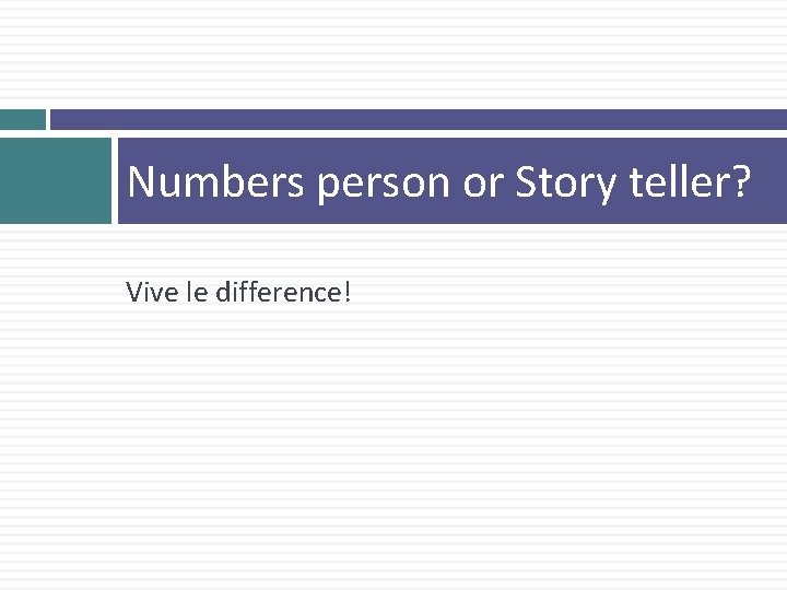 Numbers person or Story teller? Vive le difference! 