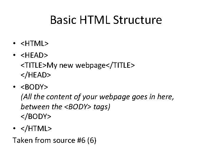 Basic HTML Structure • <HTML> • <HEAD> <TITLE>My new webpage</TITLE> </HEAD> • <BODY> (All Basic HTML Structure • <HTML> • <HEAD> <TITLE>My new webpage</TITLE> </HEAD> • <BODY> (All