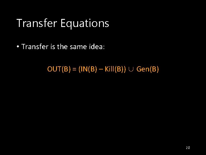 Transfer Equations • Transfer is the same idea: OUT(B) = (IN(B) – Kill(B)) ∪