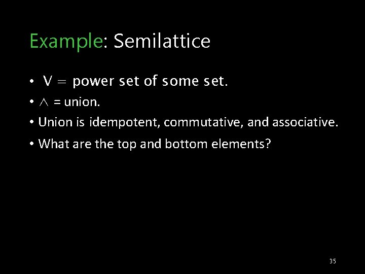 Example: Semilattice • V = power set of some set. • ∧ = union.