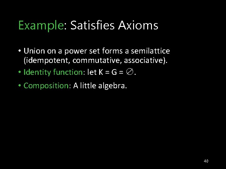 Example: Satisfies Axioms • Union on a power set forms a semilattice (idempotent, commutative,