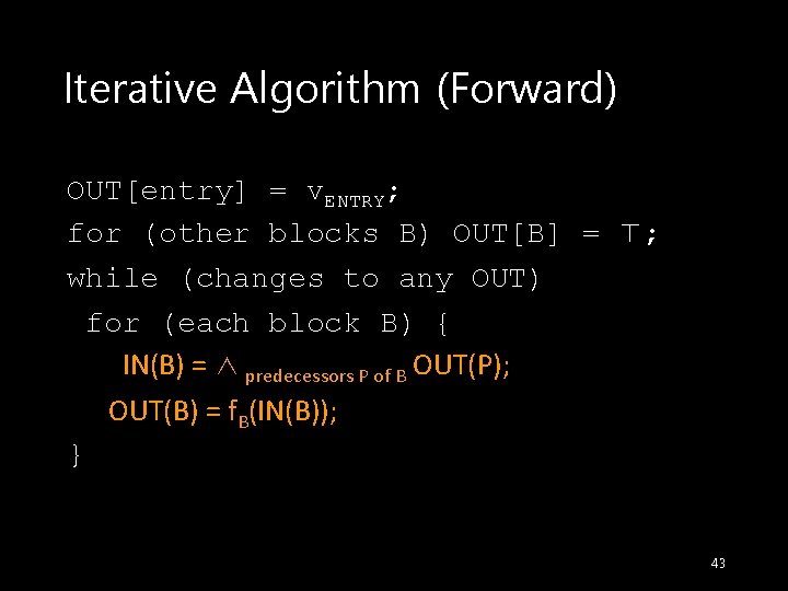 Iterative Algorithm (Forward) OUT[entry] = v. ENTRY; for (other blocks B) OUT[B] = ⊤;