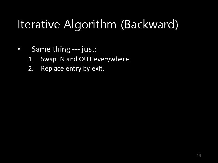 Iterative Algorithm (Backward) • Same thing --- just: 1. Swap IN and OUT everywhere.