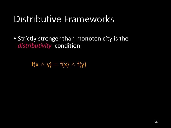 Distributive Frameworks • Strictly stronger than monotonicity is the distributivity condition: f(x ∧ y)