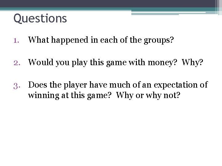 Questions 1. What happened in each of the groups? 2. Would you play this