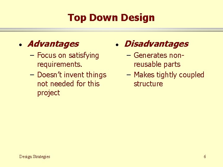 Top Down Design · Advantages – Focus on satisfying requirements. – Doesn’t invent things