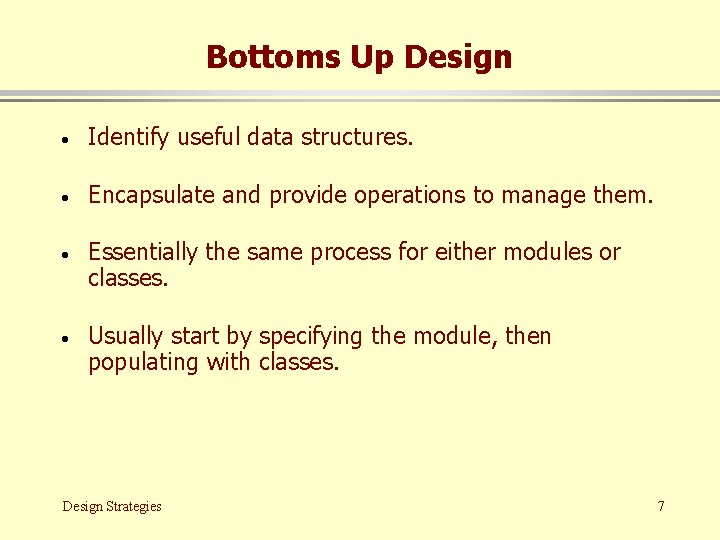 Bottoms Up Design · Identify useful data structures. · Encapsulate and provide operations to