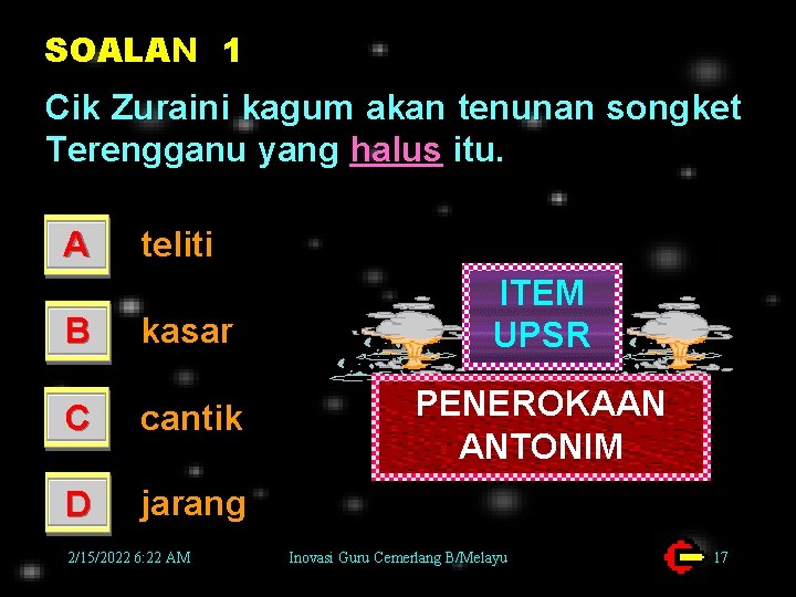 SOALAN 1 Cik Zuraini kagum akan tenunan songket Terengganu yang halus itu. A teliti