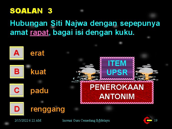 SOALAN 3 Hubungan Siti Najwa dengan sepepunya amat rapat, bagai isi dengan kuku. A