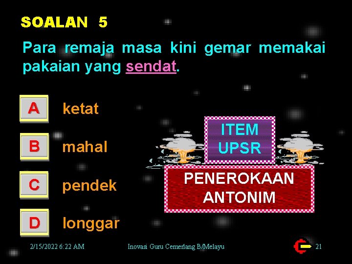 SOALAN 5 Para remaja masa kini gemar memakai pakaian yang sendat. A ketat B