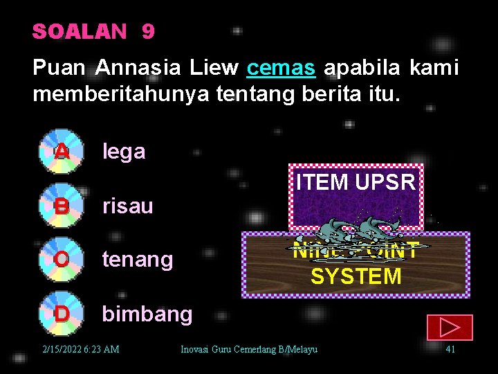 SOALAN 9 Puan Annasia Liew cemas apabila kami memberitahunya tentang berita itu. A B