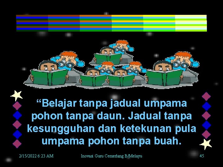 “Belajar tanpa jadual umpama pohon tanpa daun. Jadual tanpa kesungguhan dan ketekunan pula umpama