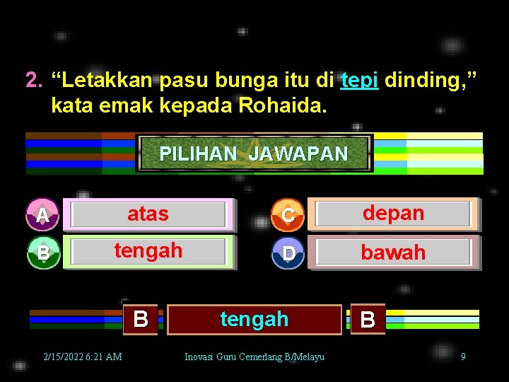 2. “Letakkan pasu bunga itu di tepi dinding, ” kata emak kepada Rohaida. PILIHAN