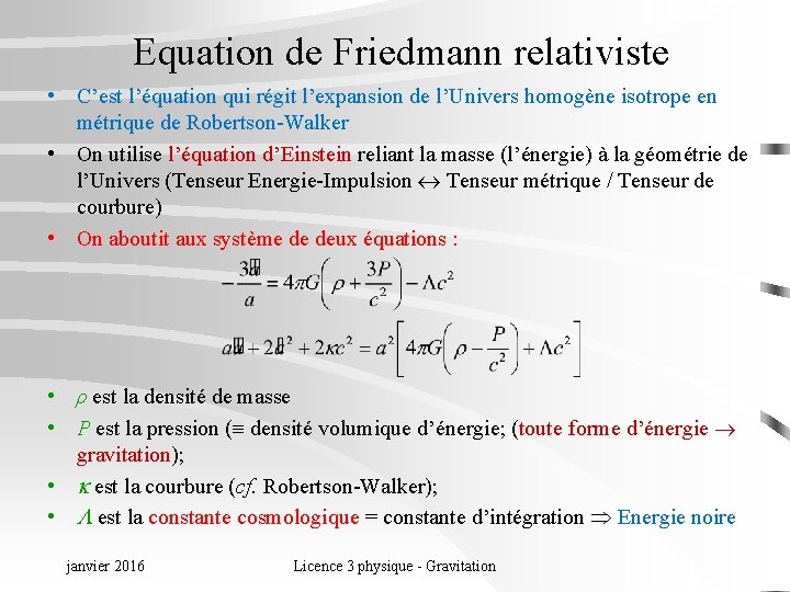 Equation de Friedmann relativiste • C’est l’équation qui régit l’expansion de l’Univers homogène isotrope