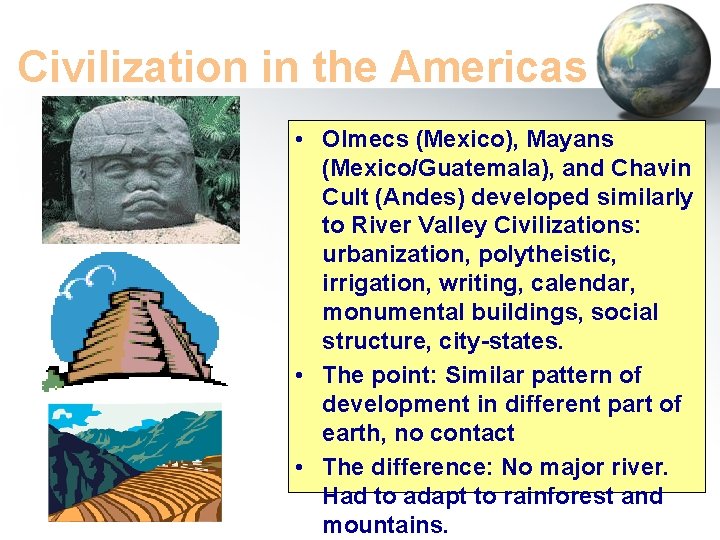 Civilization in the Americas • Olmecs (Mexico), Mayans (Mexico/Guatemala), and Chavin Cult (Andes) developed