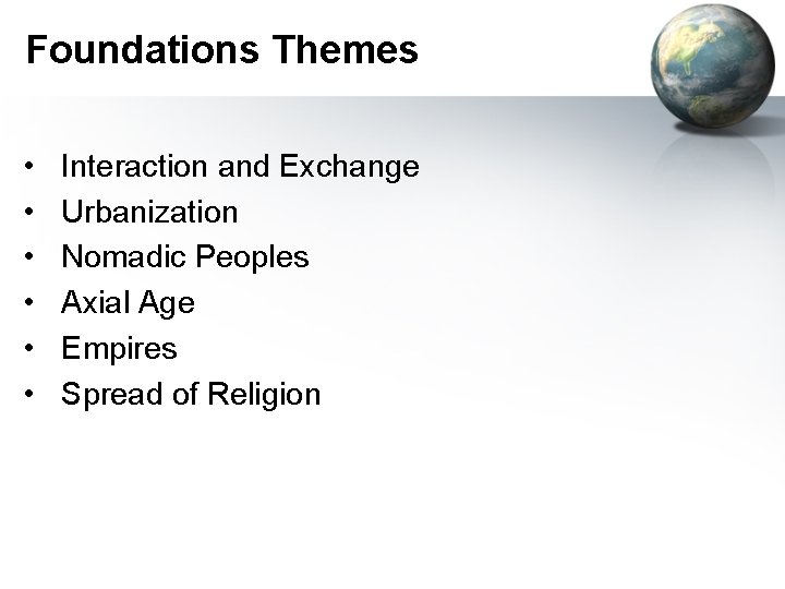 Foundations Themes • • • Interaction and Exchange Urbanization Nomadic Peoples Axial Age Empires