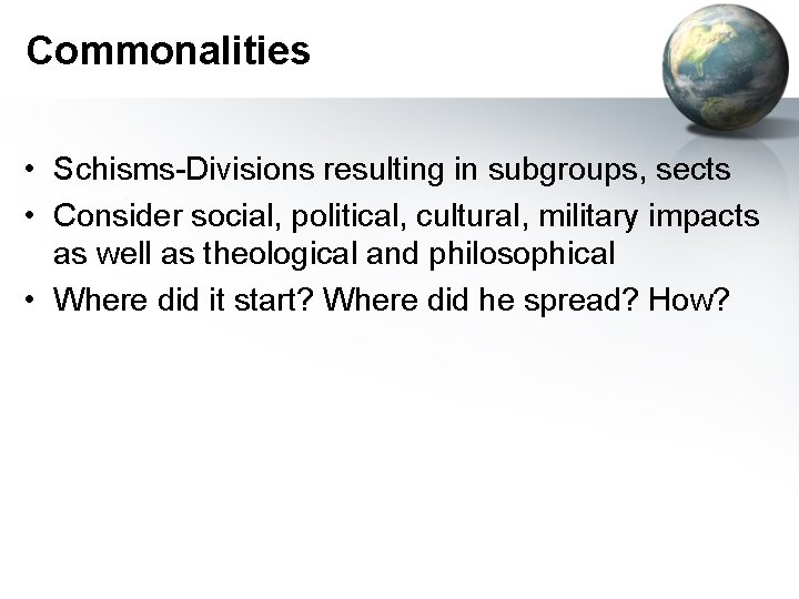 Commonalities • Schisms-Divisions resulting in subgroups, sects • Consider social, political, cultural, military impacts