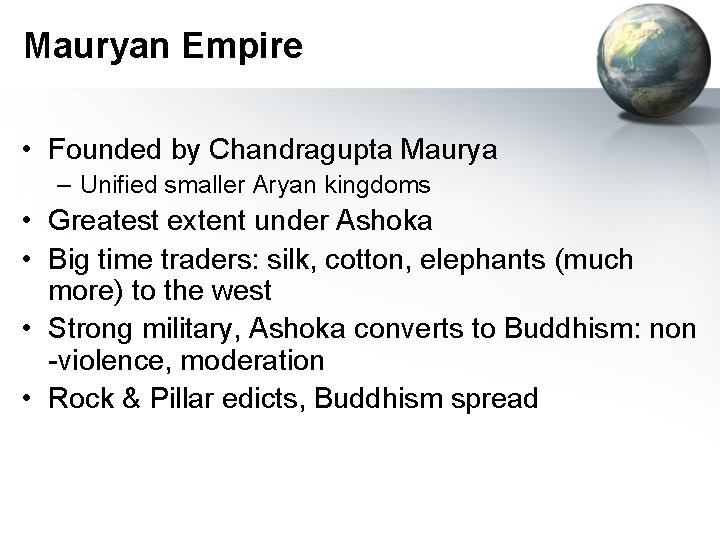 Mauryan Empire • Founded by Chandragupta Maurya – Unified smaller Aryan kingdoms • Greatest