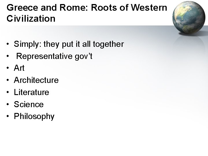 Greece and Rome: Roots of Western Civilization • • Simply: they put it all