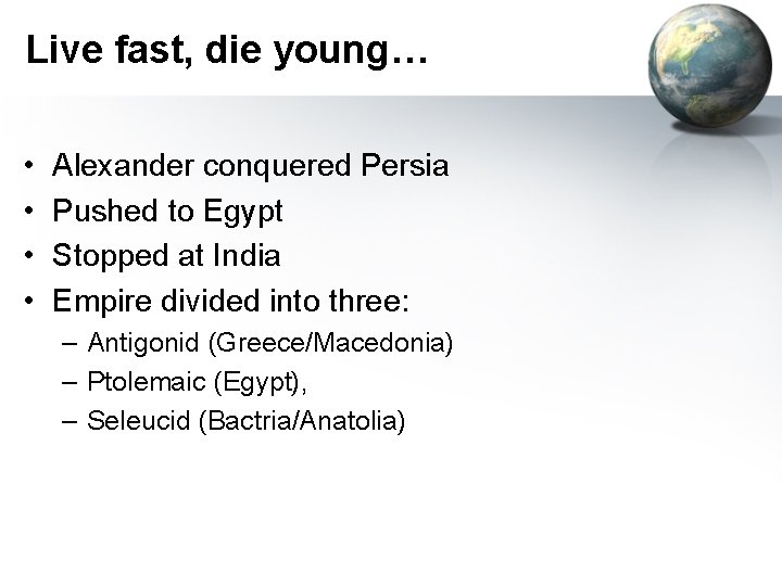 Live fast, die young… • • Alexander conquered Persia Pushed to Egypt Stopped at