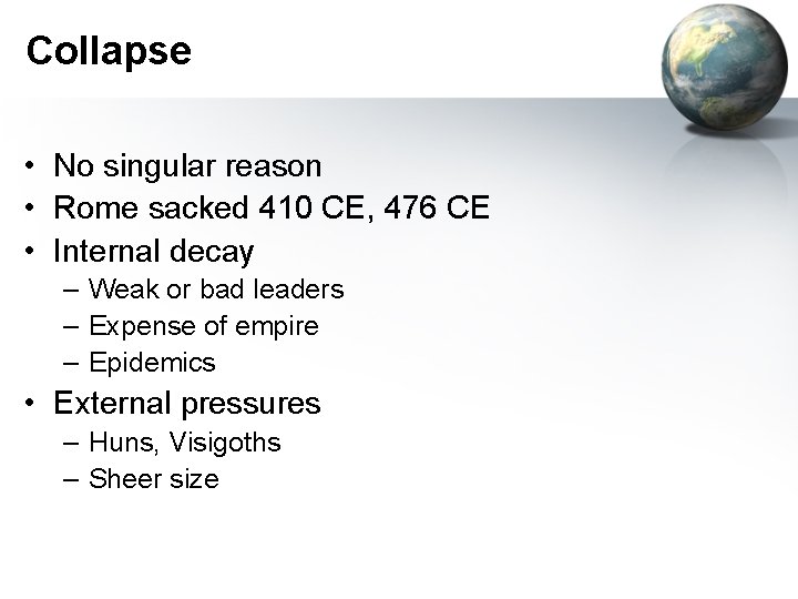 Collapse • No singular reason • Rome sacked 410 CE, 476 CE • Internal