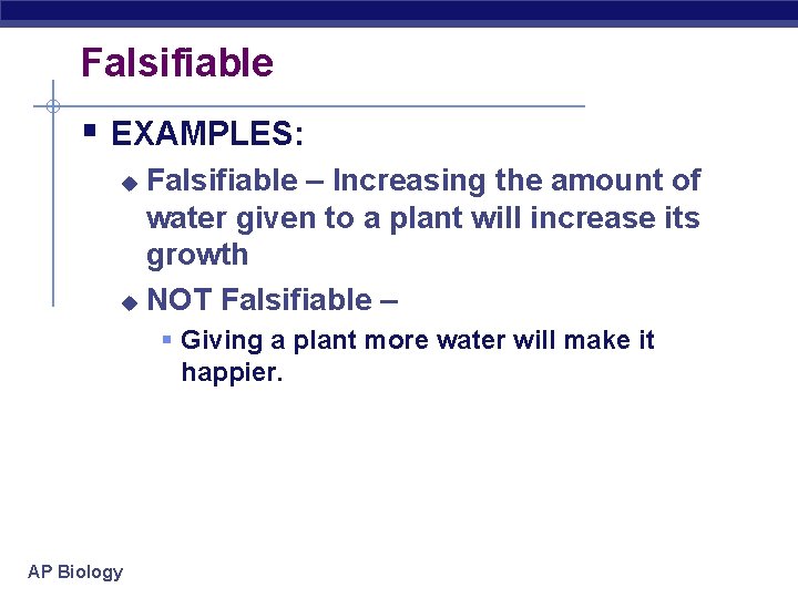 Falsifiable § EXAMPLES: Falsifiable – Increasing the amount of water given to a plant